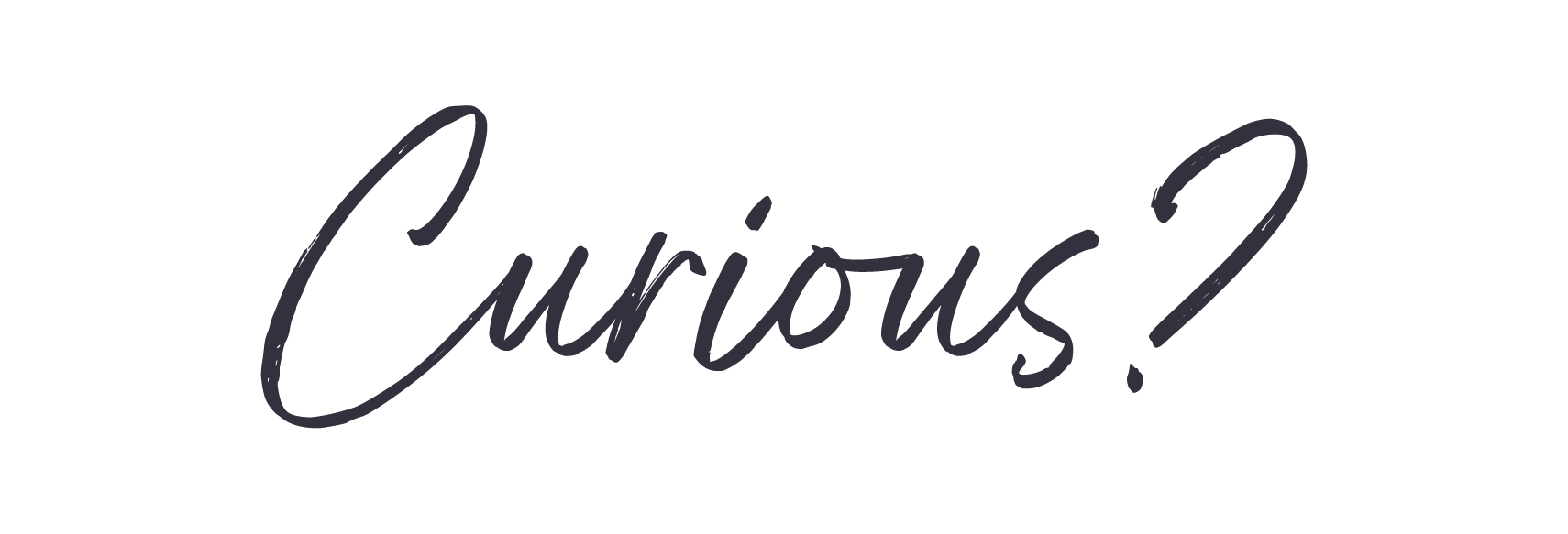 Curious?